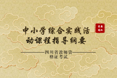 四川省教師資格證,中小學(xué)綜合實(shí)踐活動(dòng)課程指導(dǎo)綱要