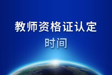 四川教師資格證網通知：教師資格證認定時間大致在六月
