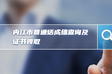 四川教師資格網(wǎng)整理：內(nèi)江市四川省普通話成績查詢及證書領(lǐng)取須知