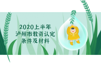 2020年上半年瀘州市四川教師資格認定條件及現(xiàn)場確認材料通知